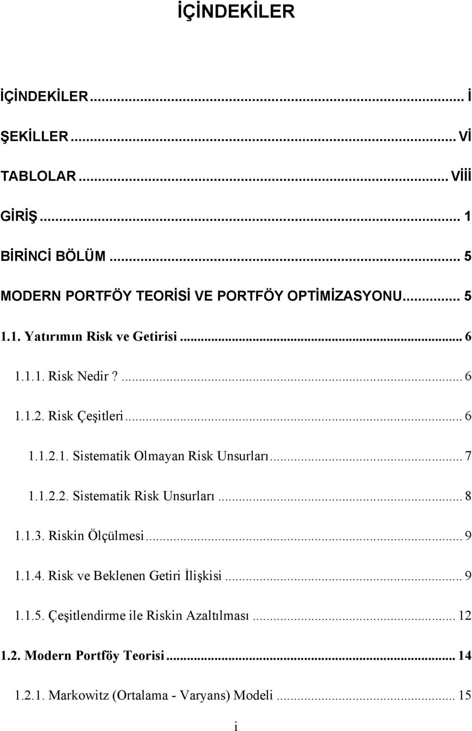 Risk Çeşitleri... 6 1.1.2.1. Sistematik Olmayan Risk Unsurları... 7 1.1.2.2. Sistematik Risk Unsurları... 8 1.1.3. Riskin Ölçülmesi.