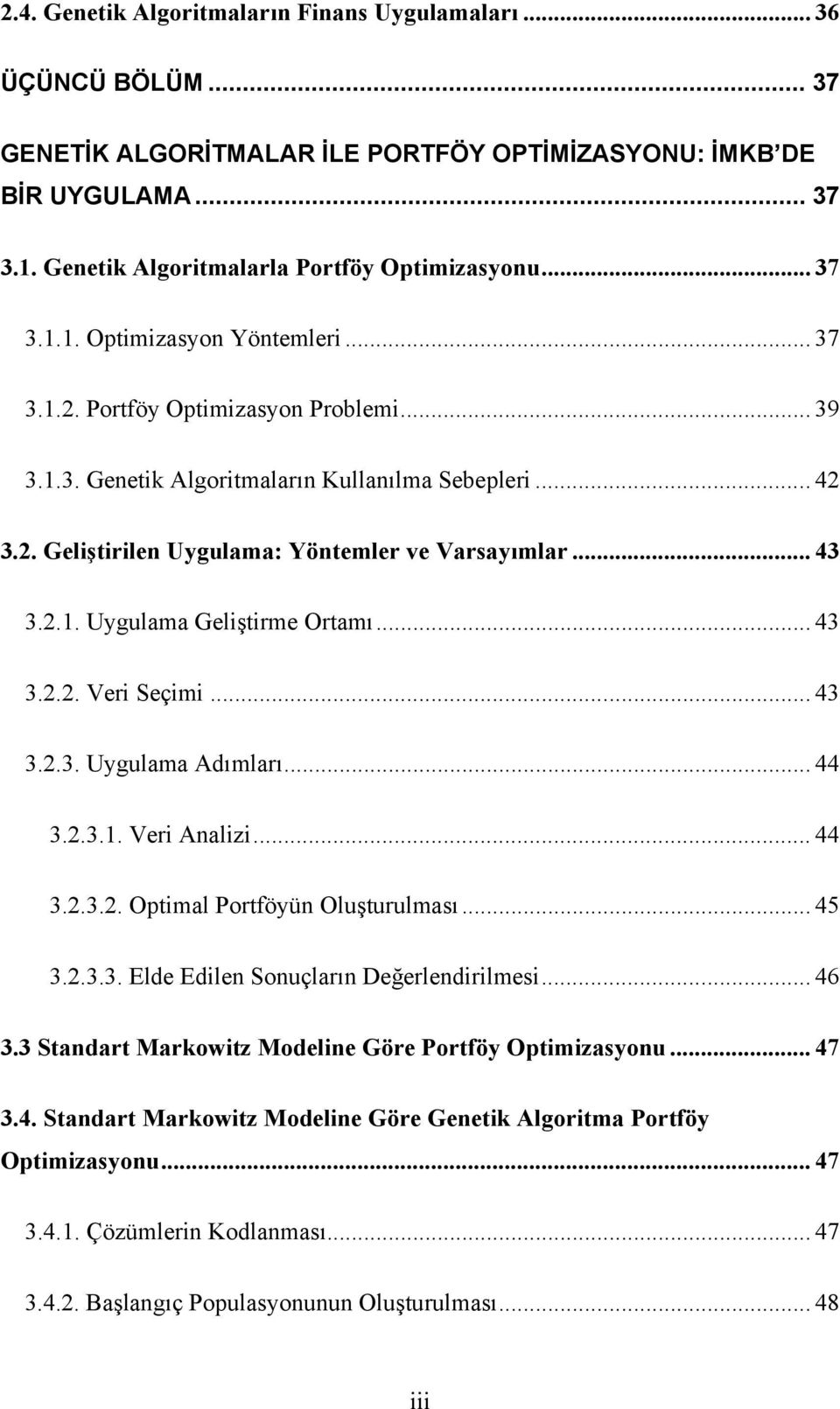 .. 43 3.2.1. Uygulama Geliştirme Ortamı... 43 3.2.2. Veri Seçimi... 43 3.2.3. Uygulama Adımları... 44 3.2.3.1. Veri Analizi... 44 3.2.3.2. Optimal Portföyün Oluşturulması... 45 3.2.3.3. Elde Edilen Sonuçların Değerlendirilmesi.