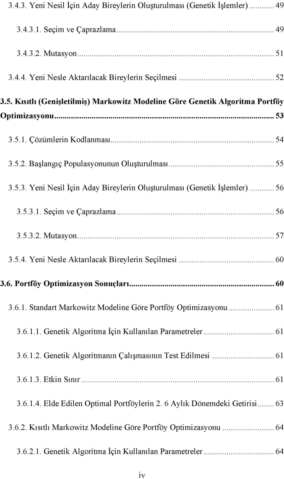 .. 55 3.5.3. Yeni Nesil İçin Aday Bireylerin Oluşturulması (Genetik İşlemler)... 56 3.5.3.1. Seçim ve Çaprazlama... 56 3.5.3.2. Mutasyon... 57 3.5.4. Yeni Nesle Aktarılacak Bireylerin Seçilmesi... 60 3.