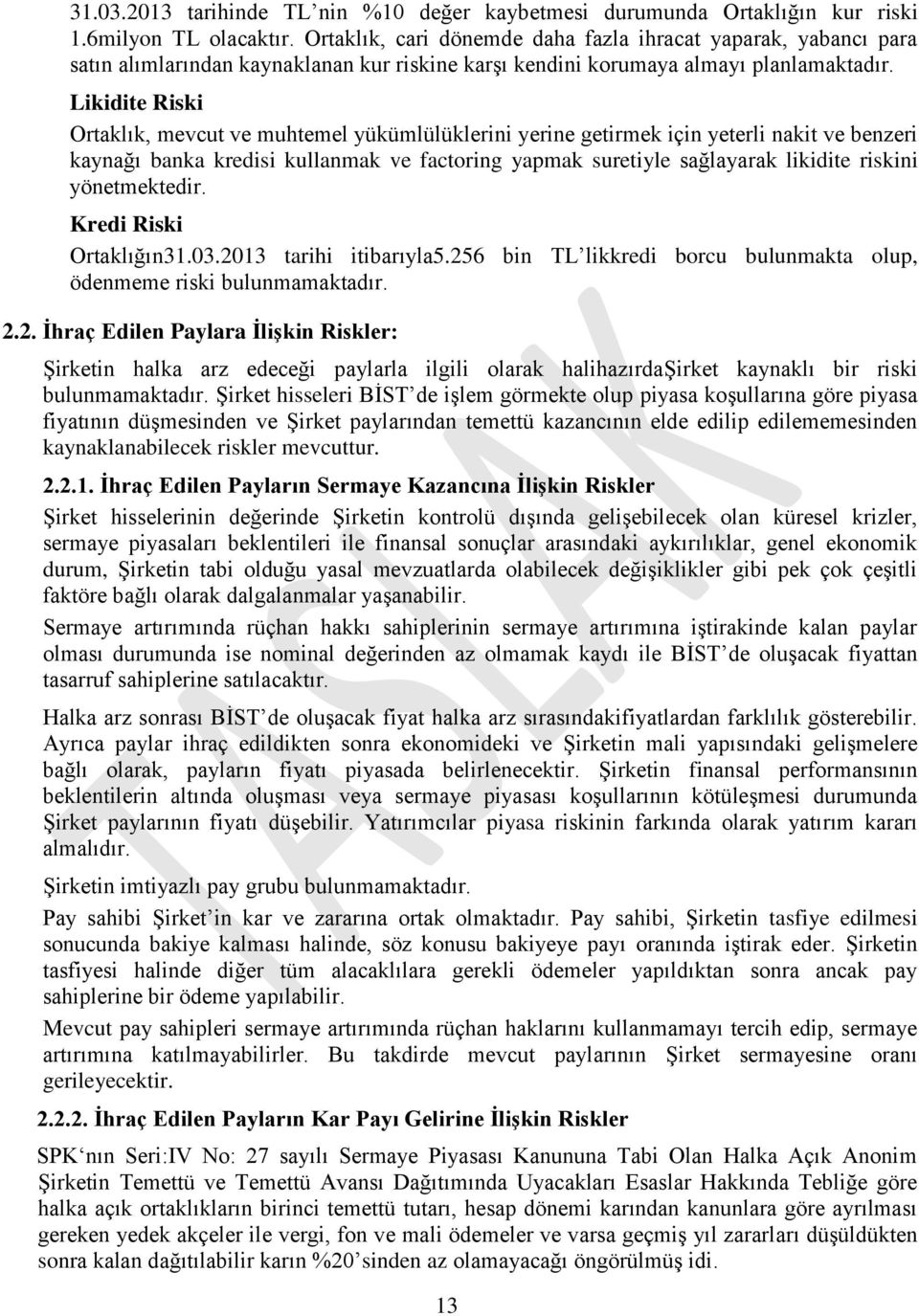 Likidite Riski Ortaklık, mevcut ve muhtemel yükümlülüklerini yerine getirmek için yeterli nakit ve benzeri kaynağı banka kredisi kullanmak ve factoring yapmak suretiyle sağlayarak likidite riskini