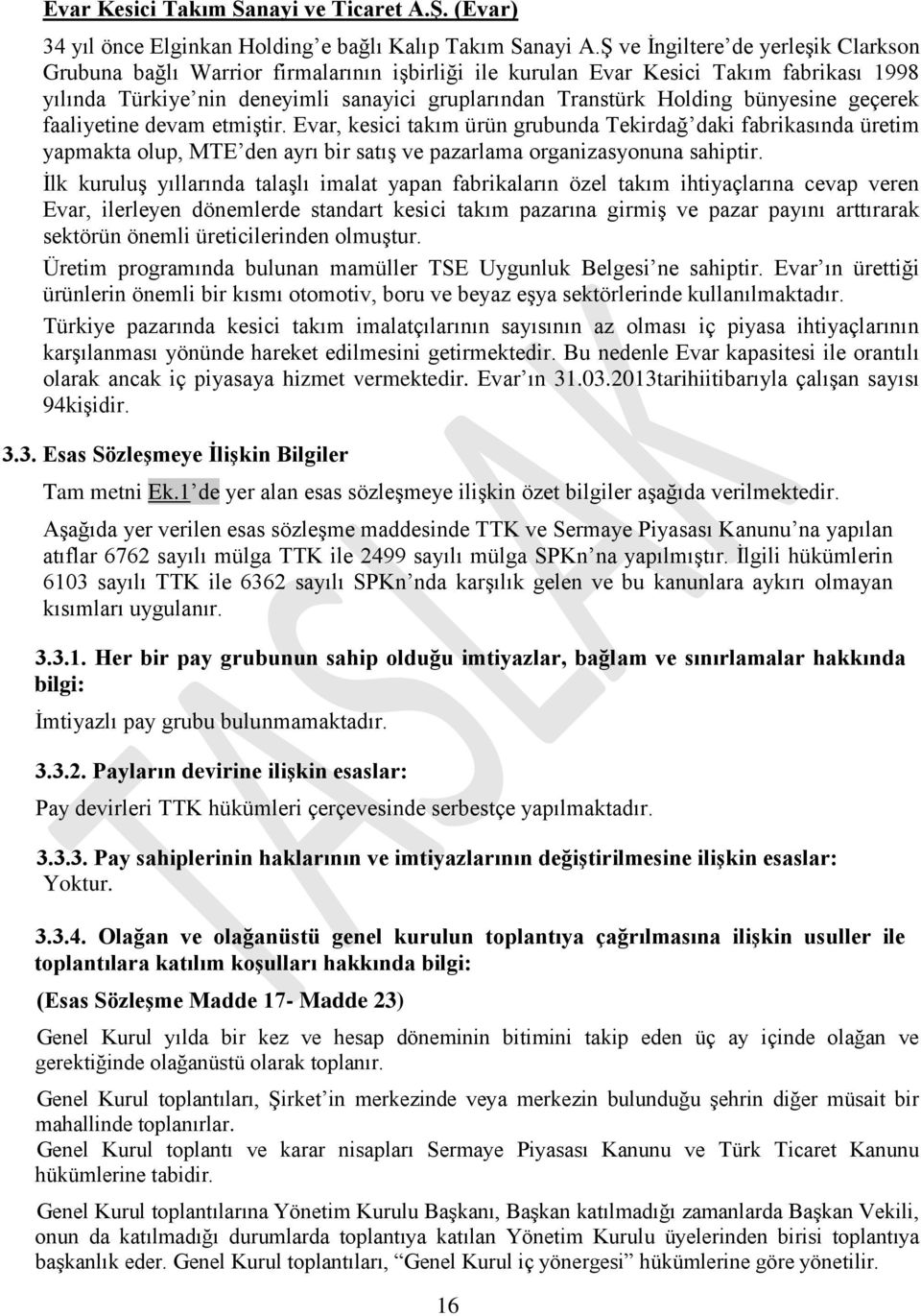 bünyesine geçerek faaliyetine devam etmiģtir. Evar, kesici takım ürün grubunda Tekirdağ daki fabrikasında üretim yapmakta olup, MTE den ayrı bir satıģ ve pazarlama organizasyonuna sahiptir.