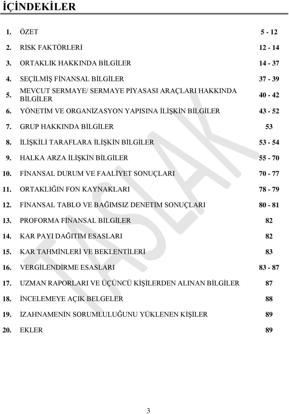 FĠNANSAL DURUM VE FAALĠYET SONUÇLARI 70-77 11. ORTAKLIĞIN FON KAYNAKLARI 78-79 12. FĠNANSAL TABLO VE BAĞIMSIZ DENETĠM SONUÇLARI 80-81 13. PROFORMA FĠNANSAL BĠLGĠLER 82 14.