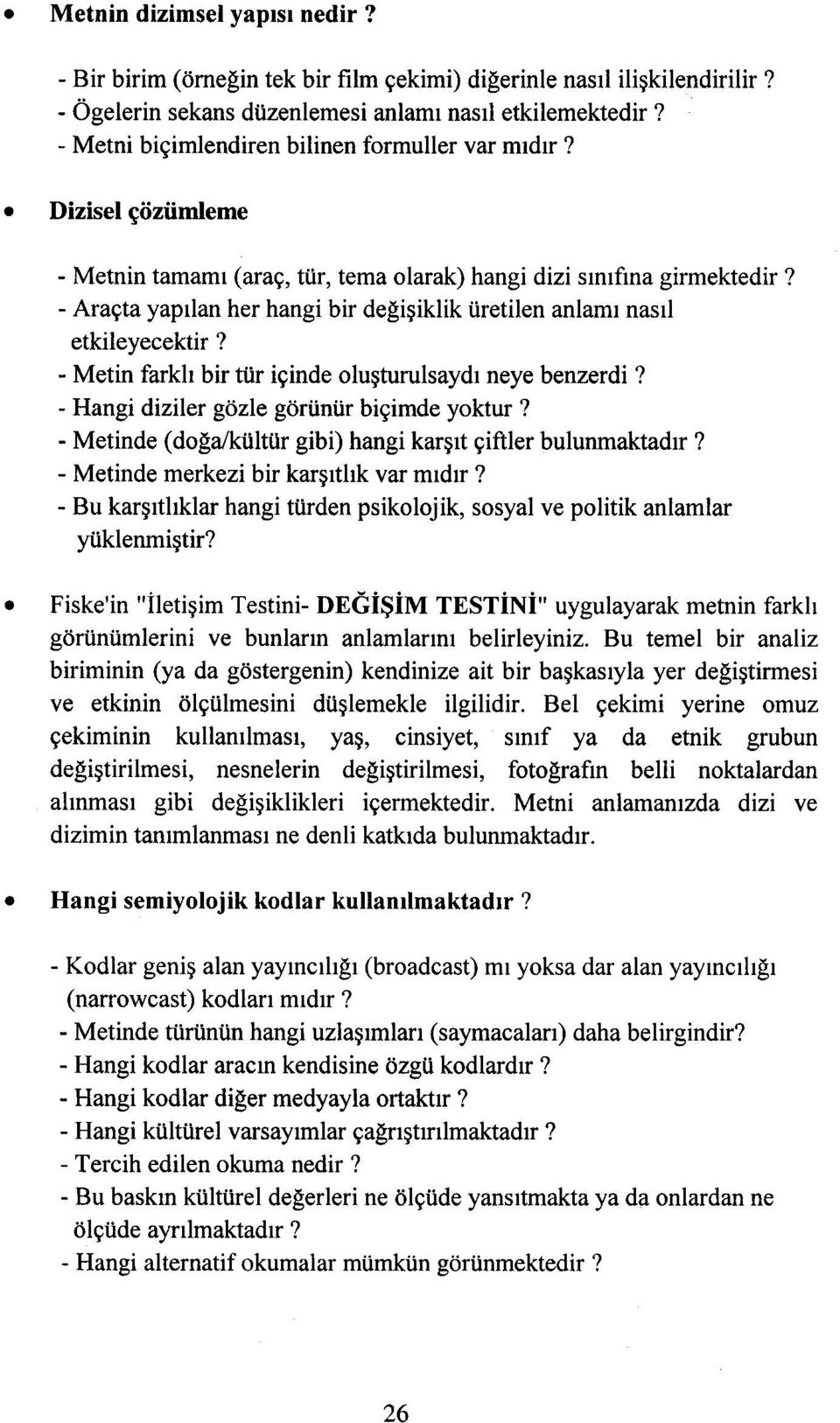 - Araçta yapılan her hangi bir değişiklik üretilen anlamı nasıl etkileyecektir? - Metin farklı bir tür içinde oluşturulsaydı neye benzerdi? - Hangi diziler gözle görünür biçimde yoktur?