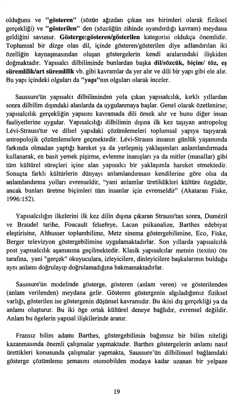 Toplumsal bir dizge olan dil, içinde gösteren/gösterilen diye adlandırılan iki özelliğin kaynaşmasından oluşan göstergelerin kendi aralarındaki ilişkiden doğmaktadır.