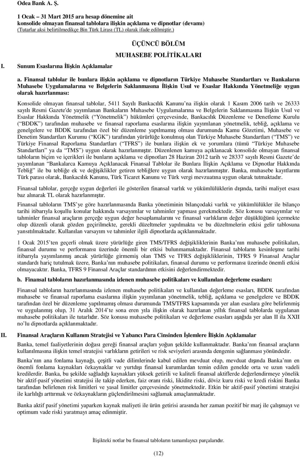 Yönetmeliğe uygun olarak hazırlanması: Konsolide olmayan finansal tablolar, 5411 Sayılı Bankacılık Kanunu na ilişkin olarak 1 Kasım 2006 tarih ve 26333 sayılı Resmi Gazete'de yayımlanan Bankaların