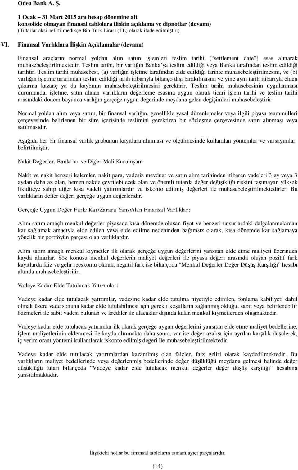 Teslim tarihi muhasebesi, (a) varlığın işletme tarafından elde edildiği tarihte muhasebeleştirilmesini, ve (b) varlığın işletme tarafından teslim edildiği tarih itibarıyla bilanço dışı bırakılmasını