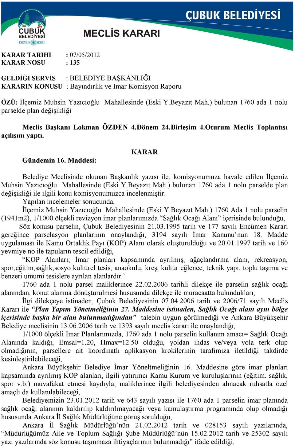 Maddesi: Belediye Meclisinde okunan Başkanlık yazısı ile, komisyonumuza havale edilen İlçemiz Muhsin Yazıcıoğlu Mahallesinde (Eski Y.Beyazıt Mah.