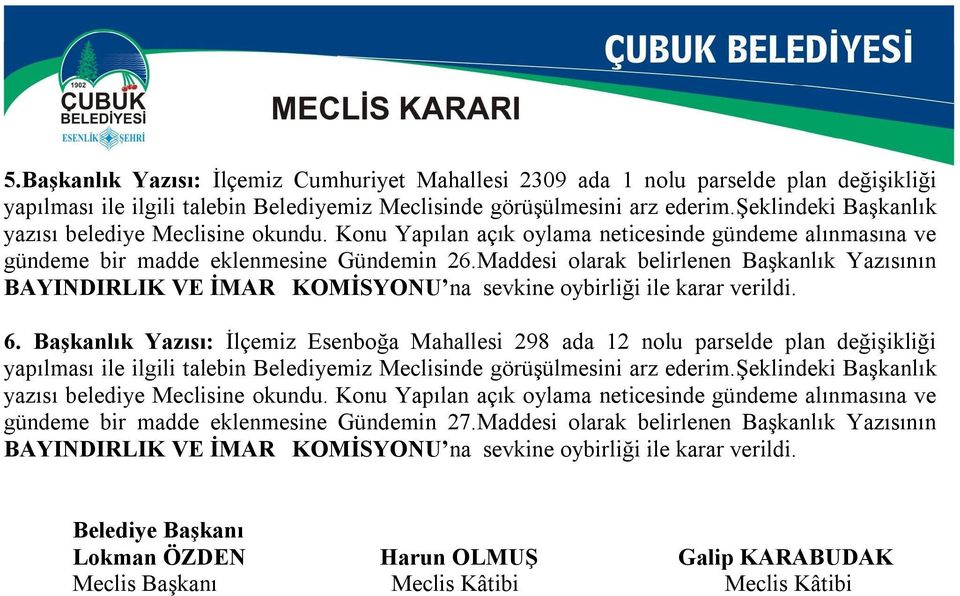 Maddesi olarak belirlenen Başkanlık Yazısının BAYINDIRLIK VE İMAR KOMİSYONU na sevkine oybirliği ile karar verildi. 6.