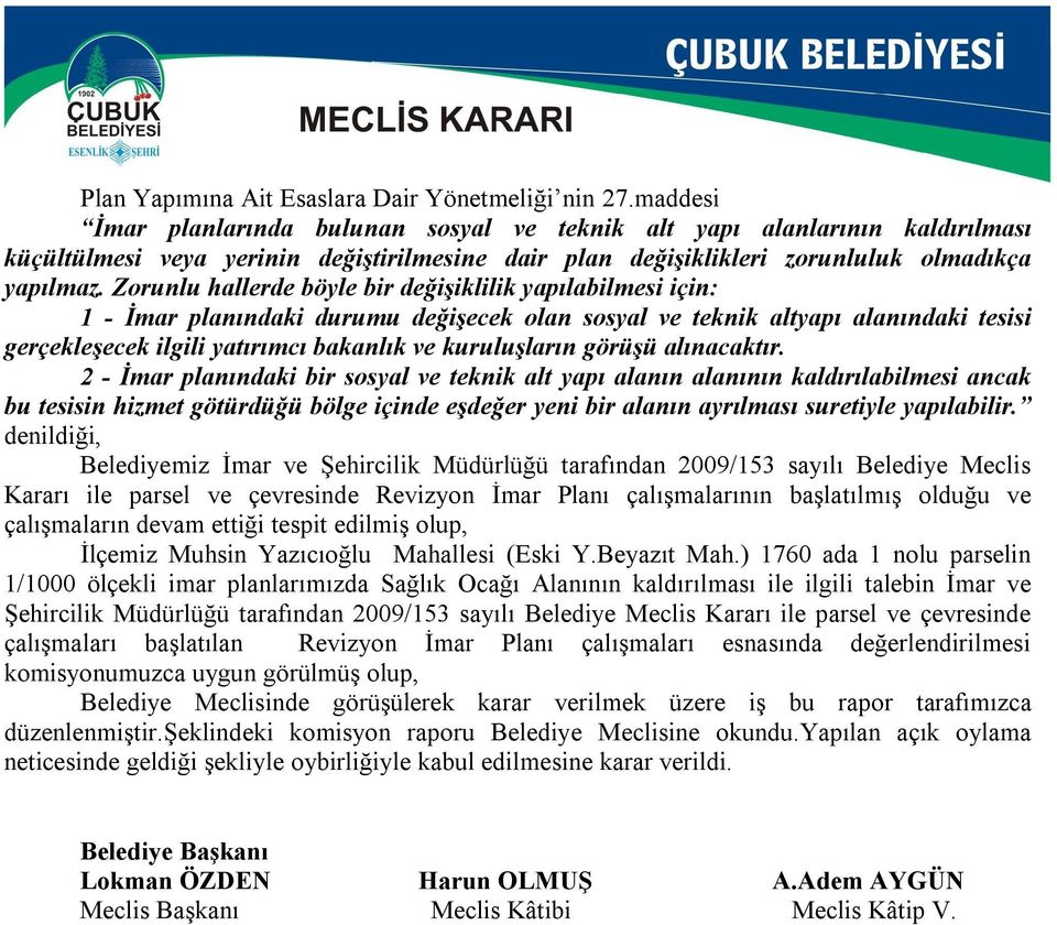 Zorunlu hallerde böyle bir değişiklilik yapılabilmesi için: 1 - İmar planındaki durumu değişecek olan sosyal ve teknik altyapı alanındaki tesisi gerçekleşecek ilgili yatırımcı bakanlık ve