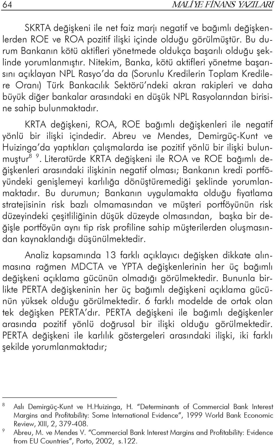 Nitekim, Banka, kötü aktifleri yönetme başarısını açıklayan NPL Rasyo da da (Sorunlu Kredilerin Toplam Kredilere Oranı) Türk Bankacılık Sektörü ndeki akran rakipleri ve daha büyük diğer bankalar