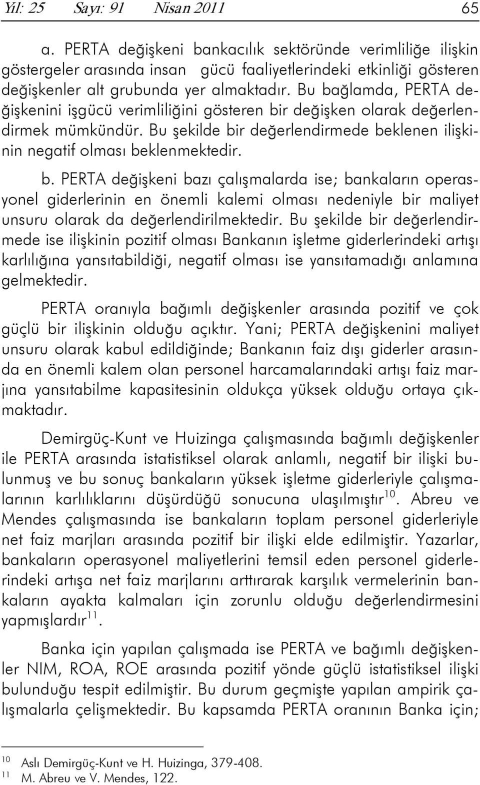 Bu bağlamda, PERTA değişkenini işgücü verimliliğini gösteren bir değişken olarak değerlendirmek mümkündür. Bu şekilde bir değerlendirmede beklenen ilişkinin negatif olması beklenmektedir. b. PERTA değişkeni bazı çalışmalarda ise; bankaların operasyonel giderlerinin en önemli kalemi olması nedeniyle bir maliyet unsuru olarak da değerlendirilmektedir.