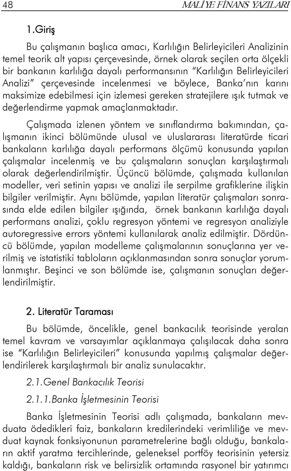 Karlılığın Belirleyicileri Analizi çerçevesinde incelenmesi ve böylece, Banka nın karını maksimize edebilmesi için izlemesi gereken stratejilere ışık tutmak ve değerlendirme yapmak amaçlanmaktadır.