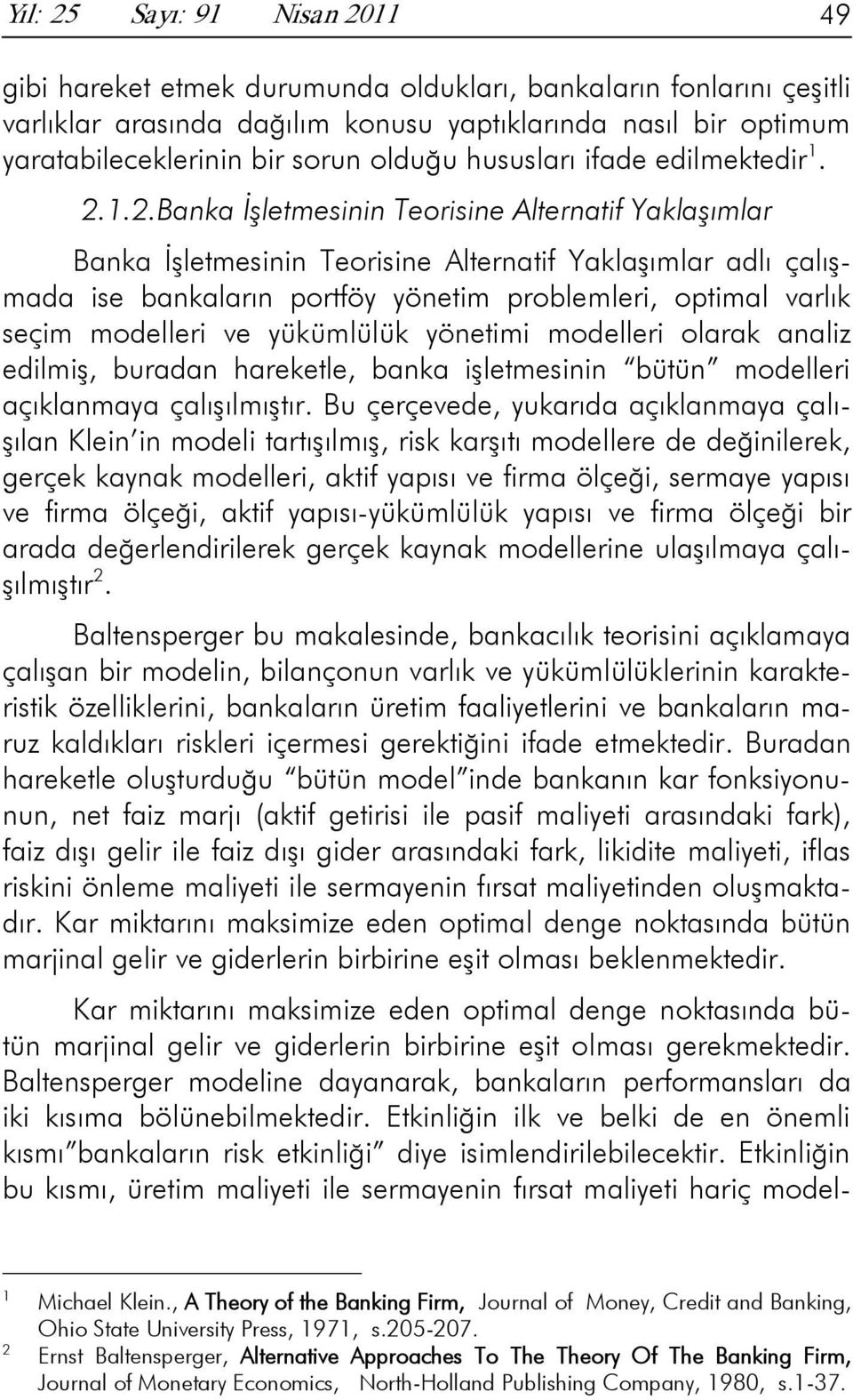 1.2.Banka İşletmesinin Teorisine Alternatif Yaklaşımlar Banka İşletmesinin Teorisine Alternatif Yaklaşımlar adlı çalışmada ise bankaların portföy yönetim problemleri, optimal varlık seçim modelleri