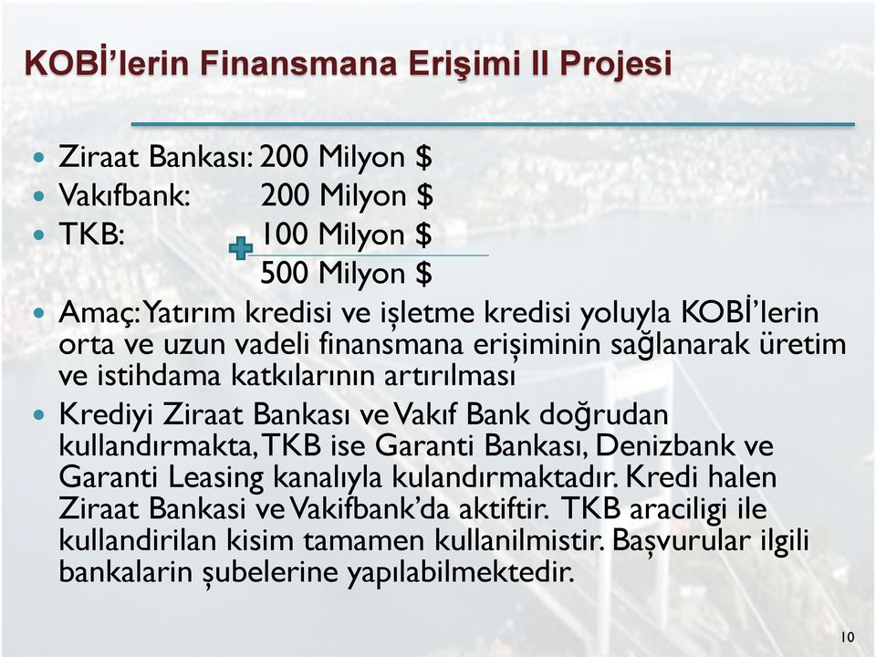 Bankası ve Vakıf Bank doğrudan kullandırmakta, TKB ise Garanti Bankası, Denizbank ve Garanti Leasing kanalıyla kulandırmaktadır.