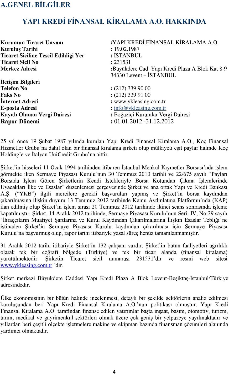 Yapı Kredi Plaza A Blok Kat 8-9 34330 Levent İSTANBUL İletişim Bilgileri Telefon No : (212) 339 90 00 Faks No : (212) 339 91 00 İnternet Adresi : www.ykleasing.com.tr E-posta Adresi : info@ykleasing.