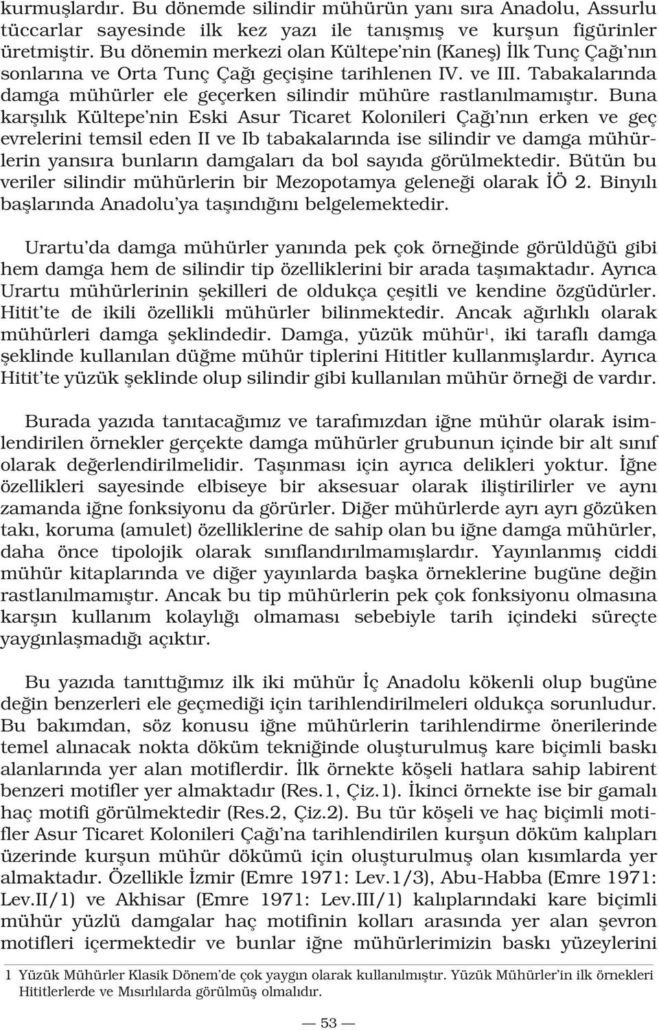 Buna karfl l k Kültepe nin Eski Asur Ticaret Kolonileri Ça n n erken ve geç evrelerini temsil eden II ve Ib tabakalar nda ise silindir ve damga mühürlerin yans ra bunlar n damgalar da bol say da