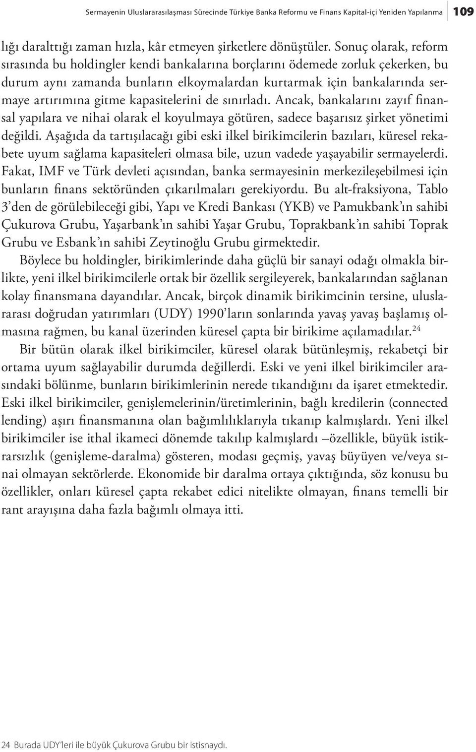 kapasitelerini de sınırladı. Ancak, bankalarını zayıf finansal yapılara ve nihai olarak el koyulmaya götüren, sadece başarısız şirket yönetimi değildi.