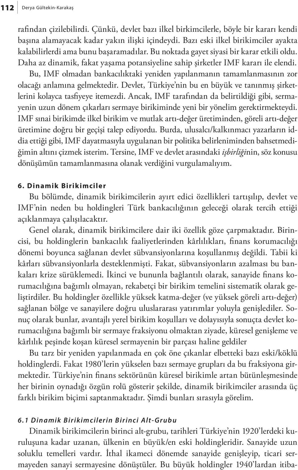 Daha az dinamik, fakat yaşama potansiyeline sahip şirketler IMF kararı ile elendi. Bu, IMF olmadan bankacılıktaki yeniden yapılanmanın tamamlanmasının zor olacağı anlamına gelmektedir.