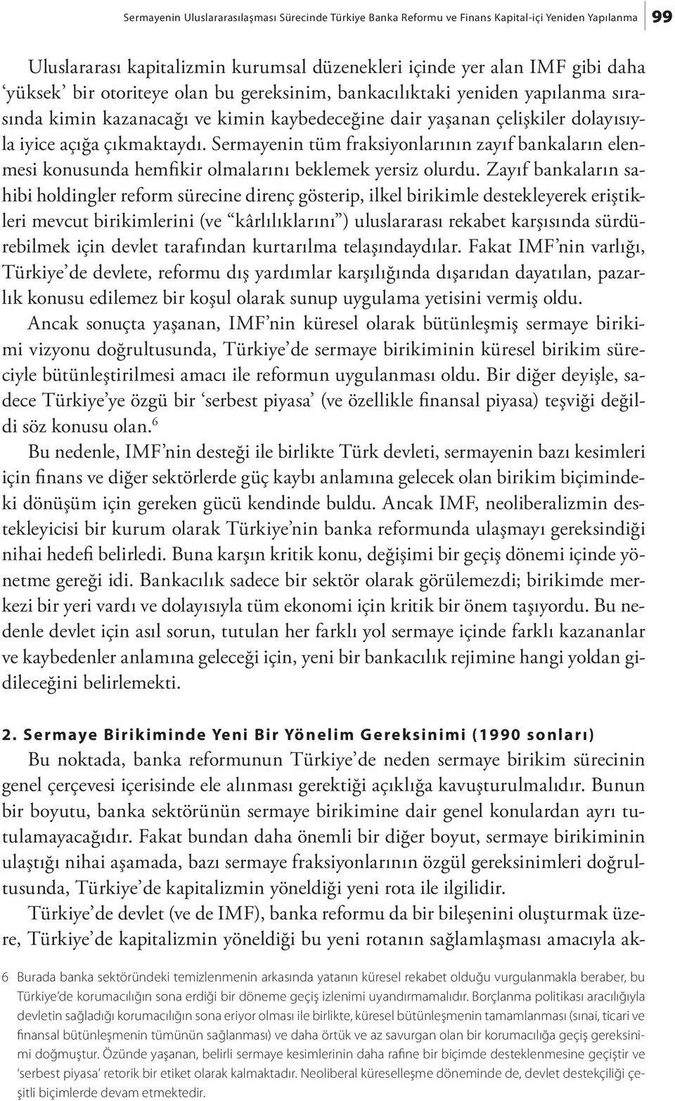 Sermayenin tüm fraksiyonlarının zayıf bankaların elenmesi konusunda hemfikir olmalarını beklemek yersiz olurdu.