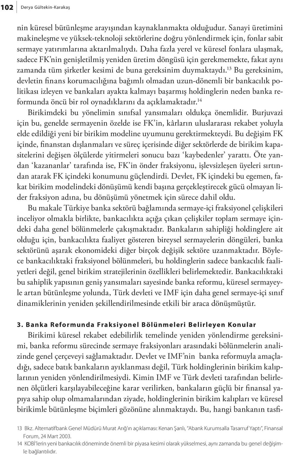 Daha fazla yerel ve küresel fonlara ulaşmak, sadece FK nin genişletilmiş yeniden üretim döngüsü için gerekmemekte, fakat aynı zamanda tüm şirketler kesimi de buna gereksinim duymaktaydı.