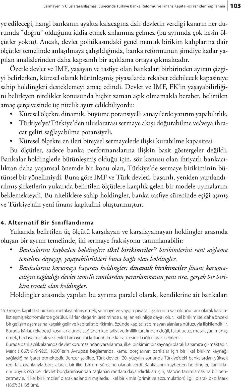 Ancak, devlet politikasındaki genel mantık birikim kalıplarına dair ölçütler temelinde anlaşılmaya çalışıldığında, banka reformunun şimdiye kadar yapılan analizlerinden daha kapsamlı bir açıklama