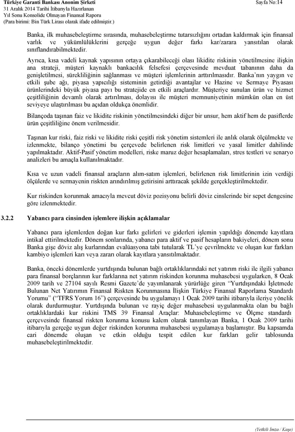 Ayrıca, kısa vadeli kaynak yapısının ortaya çıkarabileceği olası likidite riskinin yönetilmesine ilişkin ana strateji, müşteri kaynaklı bankacılık felsefesi çerçevesinde mevduat tabanının daha da