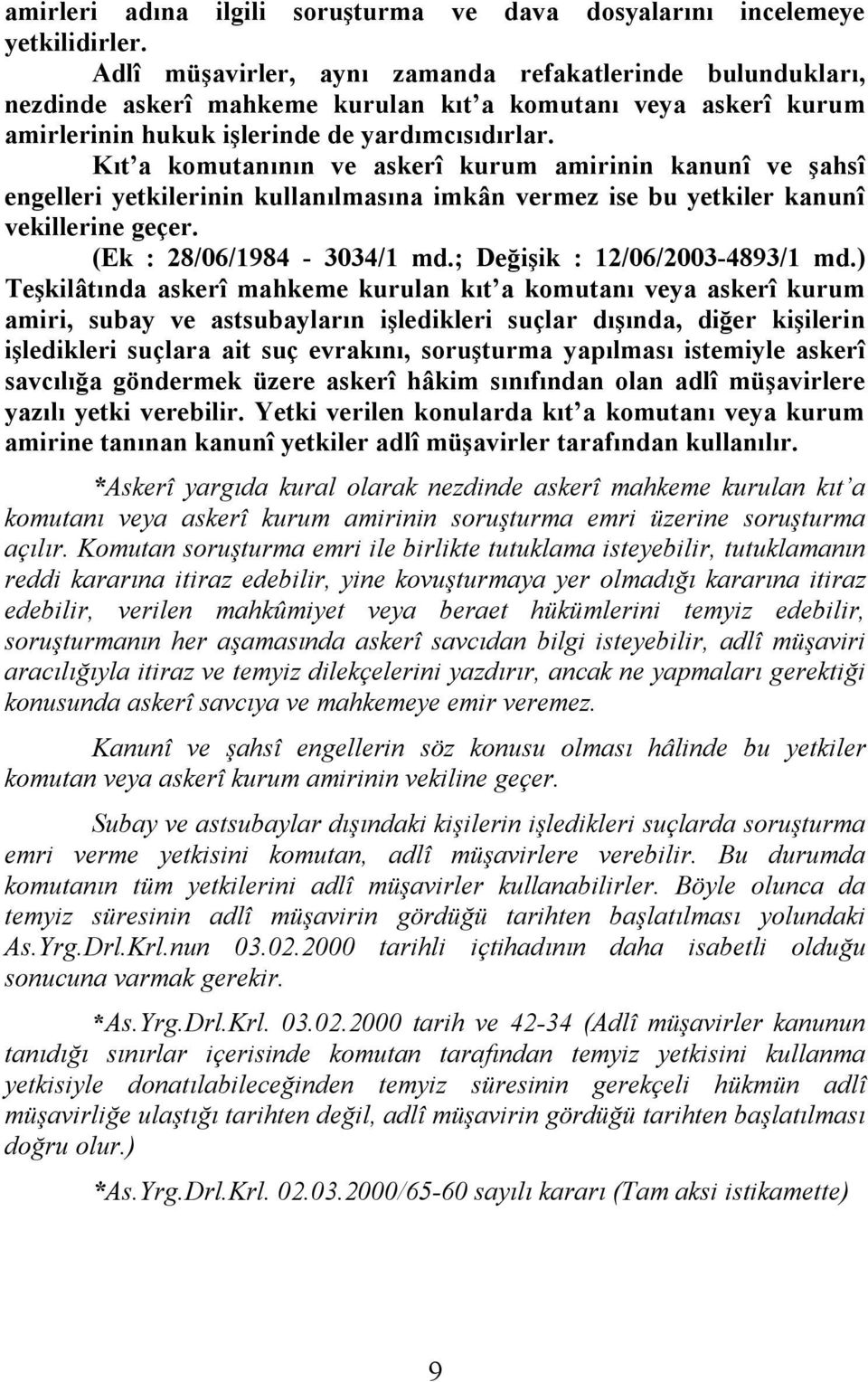 Kıt a komutanının ve askerî kurum amirinin kanunî ve şahsî engelleri yetkilerinin kullanılmasına imkân vermez ise bu yetkiler kanunî vekillerine geçer. (Ek : 28/06/1984-3034/1 md.