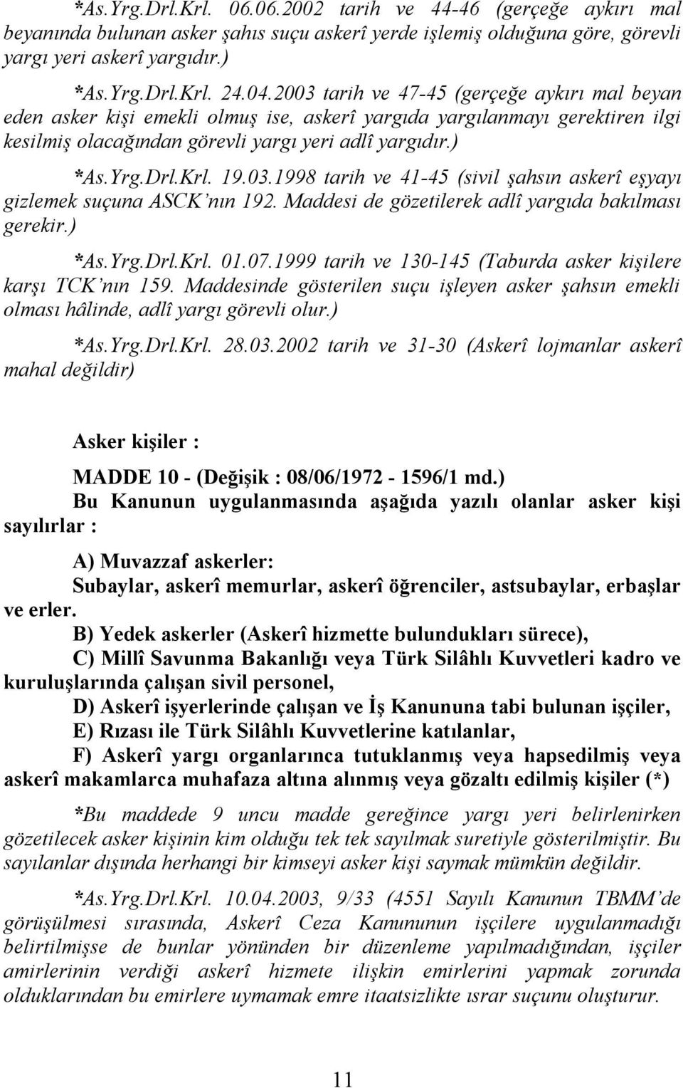 03.1998 tarih ve 41-45 (sivil şahsın askerî eşyayı gizlemek suçuna ASCK nın 192. Maddesi de gözetilerek adlî yargıda bakılması gerekir.) *As.Yrg.Drl.Krl. 01.07.