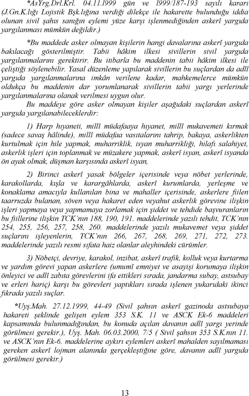 ) *Bu maddede asker olmayan kişilerin hangi davalarına askerî yargıda bakılacağı gösterilmiştir. Tabii hâkim ilkesi sivillerin sivil yargıda yargılanmalarını gerektirir.