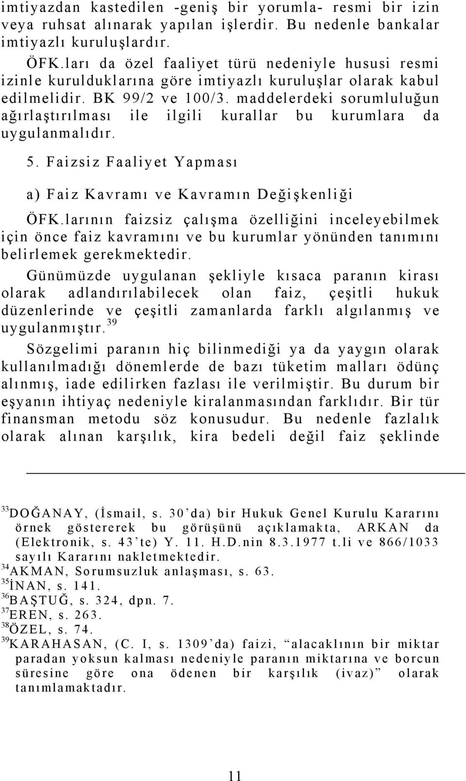 maddelerdeki sorumluluğun ağırlaştırılması ile ilgili kurallar bu kurumlara da uygulanmalıdır. 5. Faizsiz Faaliyet Yapması a) Faiz Kavramı ve Kavramın Değişkenliği ÖFK.