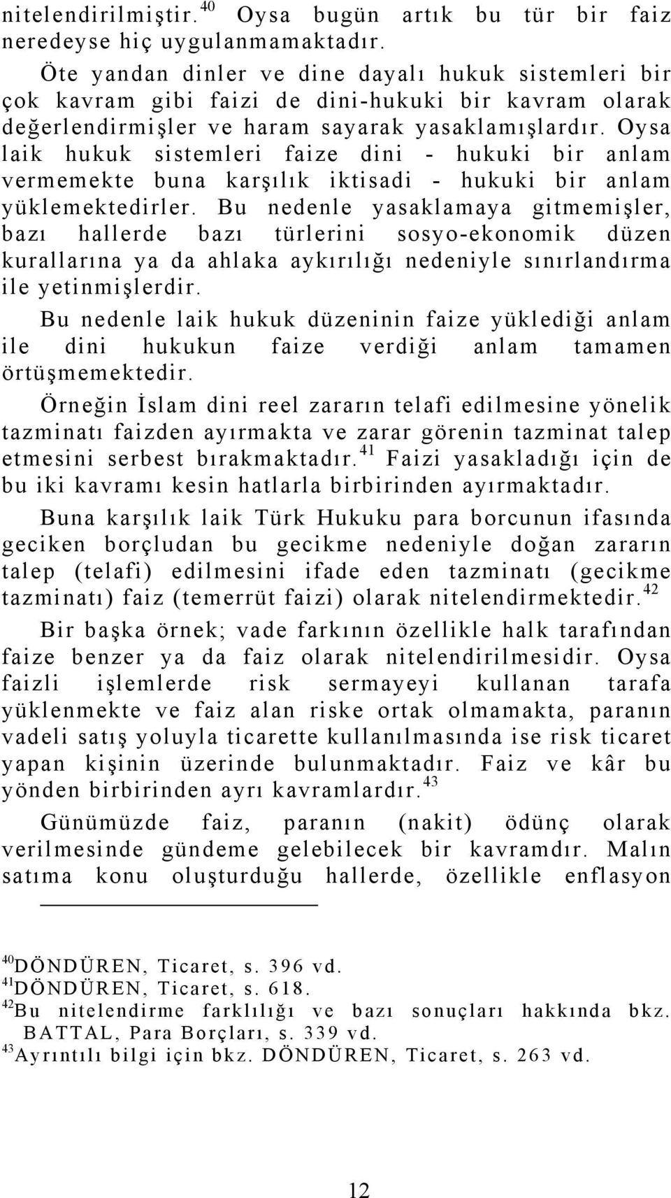 Oysa laik hukuk sistemleri faize dini - hukuki bir anlam vermemekte buna karşılık iktisadi - hukuki bir anlam yüklemektedirler.