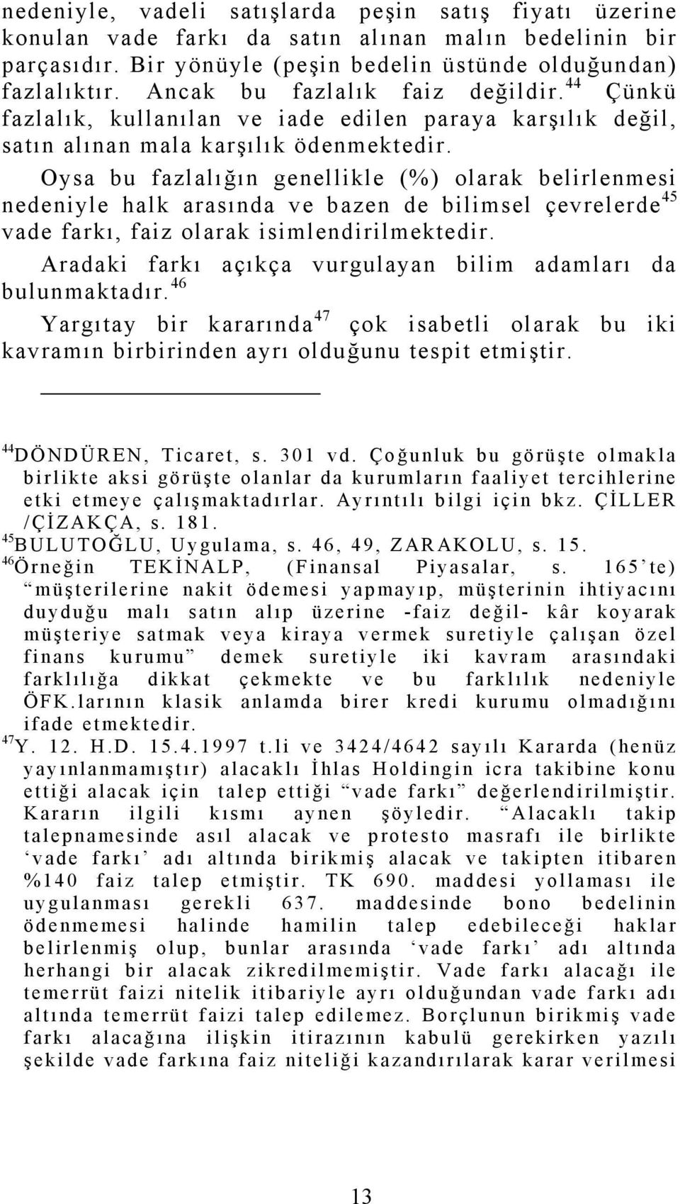 Oysa bu fazlalığın genellikle (%) olarak belirlenmesi nedeniyle halk arasında ve bazen de bilimsel çevrelerde 45 vade farkı, faiz olarak isimlendirilmektedir.