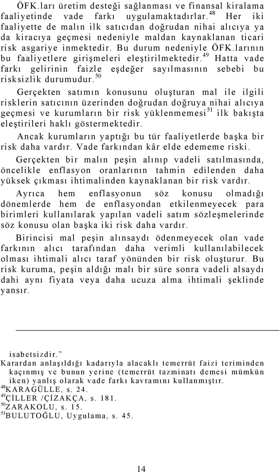 larının bu faaliyetlere girişmeleri eleştirilmektedir. 49 Hatta vade farkı gelirinin faizle eşdeğer sayılmasının sebebi bu risksizlik durumudur.