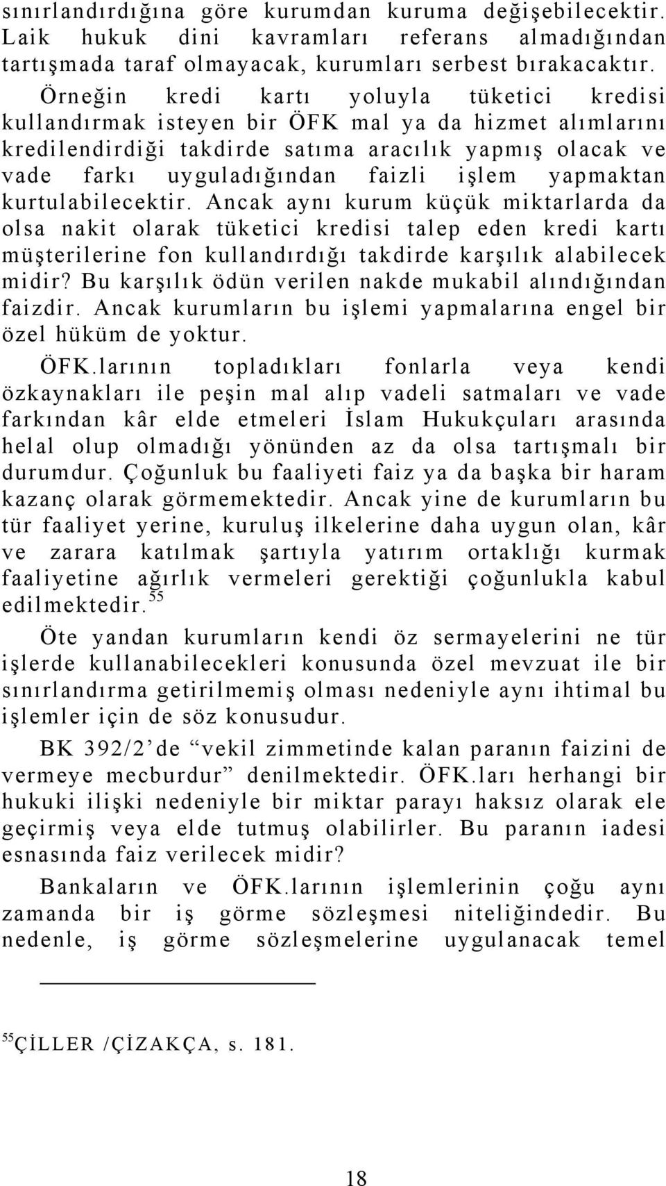 yapmaktan kurtulabilecektir. Ancak aynı kurum küçük miktarlarda da olsa nakit olarak tüketici kredisi talep eden kredi kartı müşterilerine fon kullandırdığı takdirde karşılık alabilecek midir?