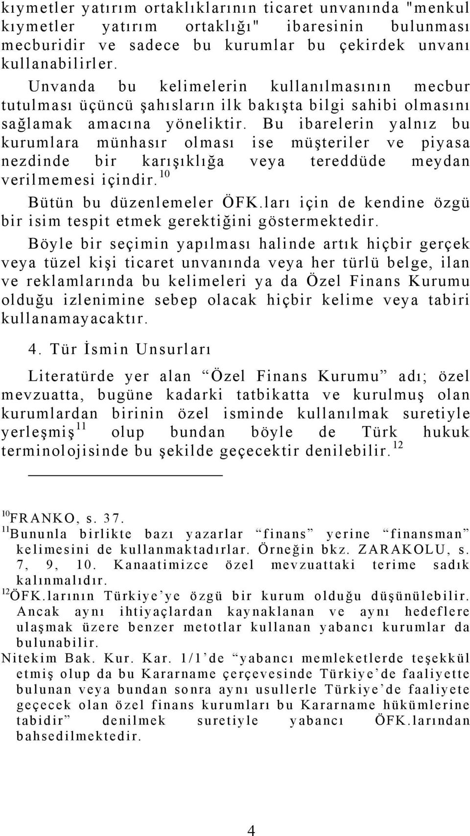 Bu ibarelerin yalnız bu kurumlara münhasır olması ise müşteriler ve piyasa nezdinde bir karışıklığa veya tereddüde meydan verilmemesi içindir. 10 Bütün bu düzenlemeler ÖFK.