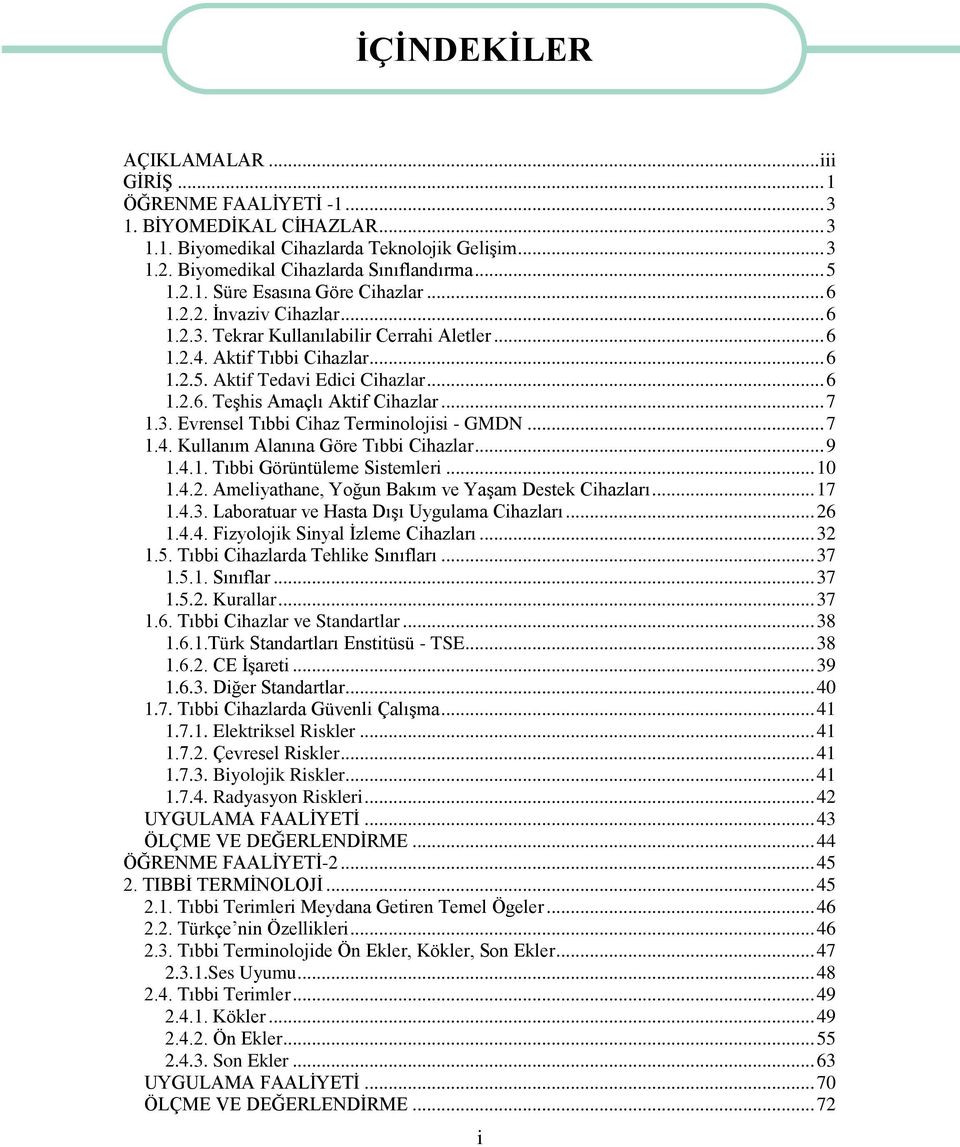 3. Evrensel Tıbbi Cihaz Terminolojisi - GMDN... 7 1.4. Kullanım Alanına Göre Tıbbi Cihazlar... 9 1.4.1. Tıbbi Görüntüleme Sistemleri... 10 1.4.2. Ameliyathane, Yoğun Bakım ve YaĢam Destek Cihazları.