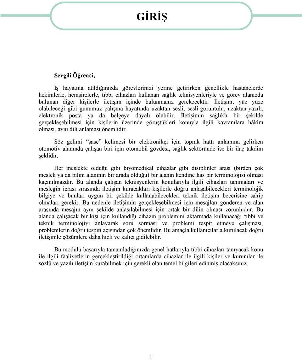 ĠletiĢim, yüz yüze olabileceği gibi günümüz çalıģma hayatında uzaktan sesli, sesli-görüntülü, uzaktan-yazılı, elektronik posta ya da belgeye dayalı olabilir.