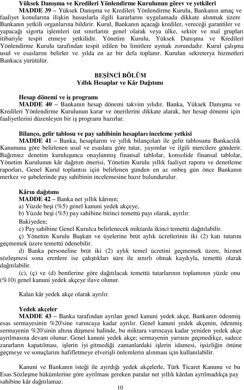 Kurul, Bankanın açacağı krediler, vereceği garantiler ve yapacağı sigorta işlemleri üst sınırlarını genel olarak veya ülke, sektör ve mal grupları itibariyle tespit etmeye yetkilidir.