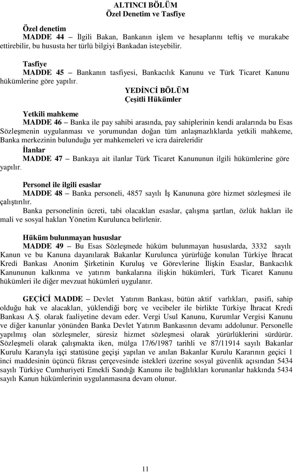 YEDİNCİ BÖLÜM Çeşitli Hükümler Yetkili mahkeme MADDE 46 Banka ile pay sahibi arasında, pay sahiplerinin kendi aralarında bu Esas Sözleşmenin uygulanması ve yorumundan doğan tüm anlaşmazlıklarda