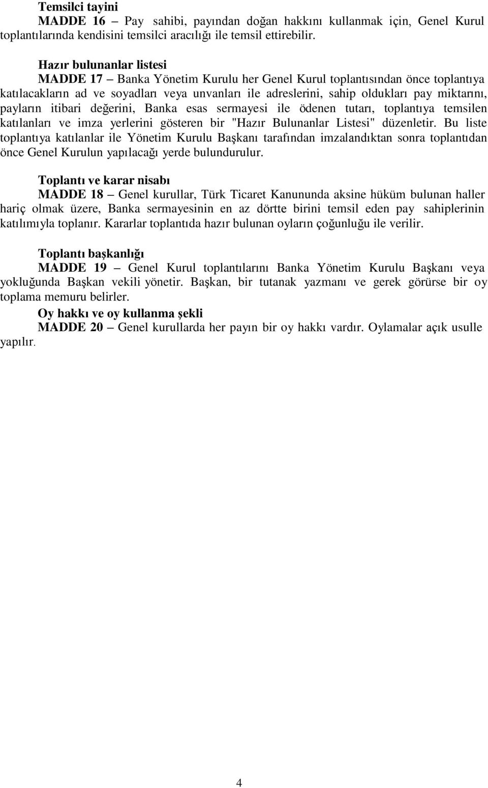 payların itibari değerini, Banka esas sermayesi ile ödenen tutarı, toplantıya temsilen katılanları ve imza yerlerini gösteren bir "Hazır Bulunanlar Listesi" düzenletir.