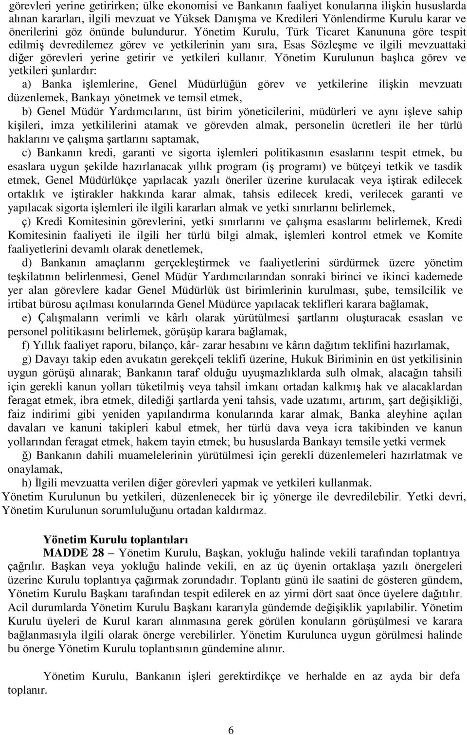 Yönetim Kurulu, Türk Ticaret Kanununa göre tespit edilmiş devredilemez görev ve yetkilerinin yanı sıra, Esas Sözleşme ve ilgili mevzuattaki diğer görevleri yerine getirir ve yetkileri kullanır.