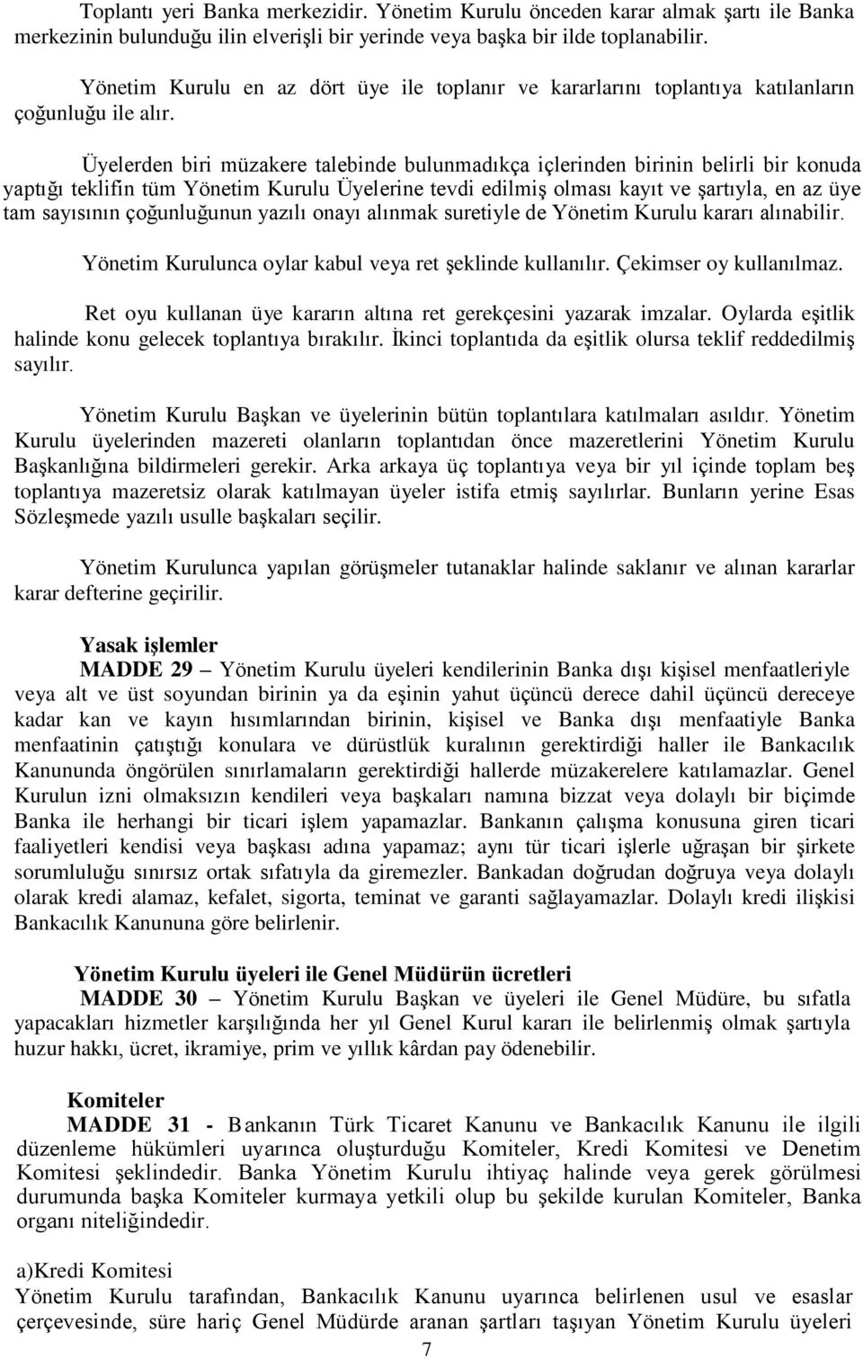 Üyelerden biri müzakere talebinde bulunmadıkça içlerinden birinin belirli bir konuda yaptığı teklifin tüm Yönetim Kurulu Üyelerine tevdi edilmiş olması kayıt ve şartıyla, en az üye tam sayısının