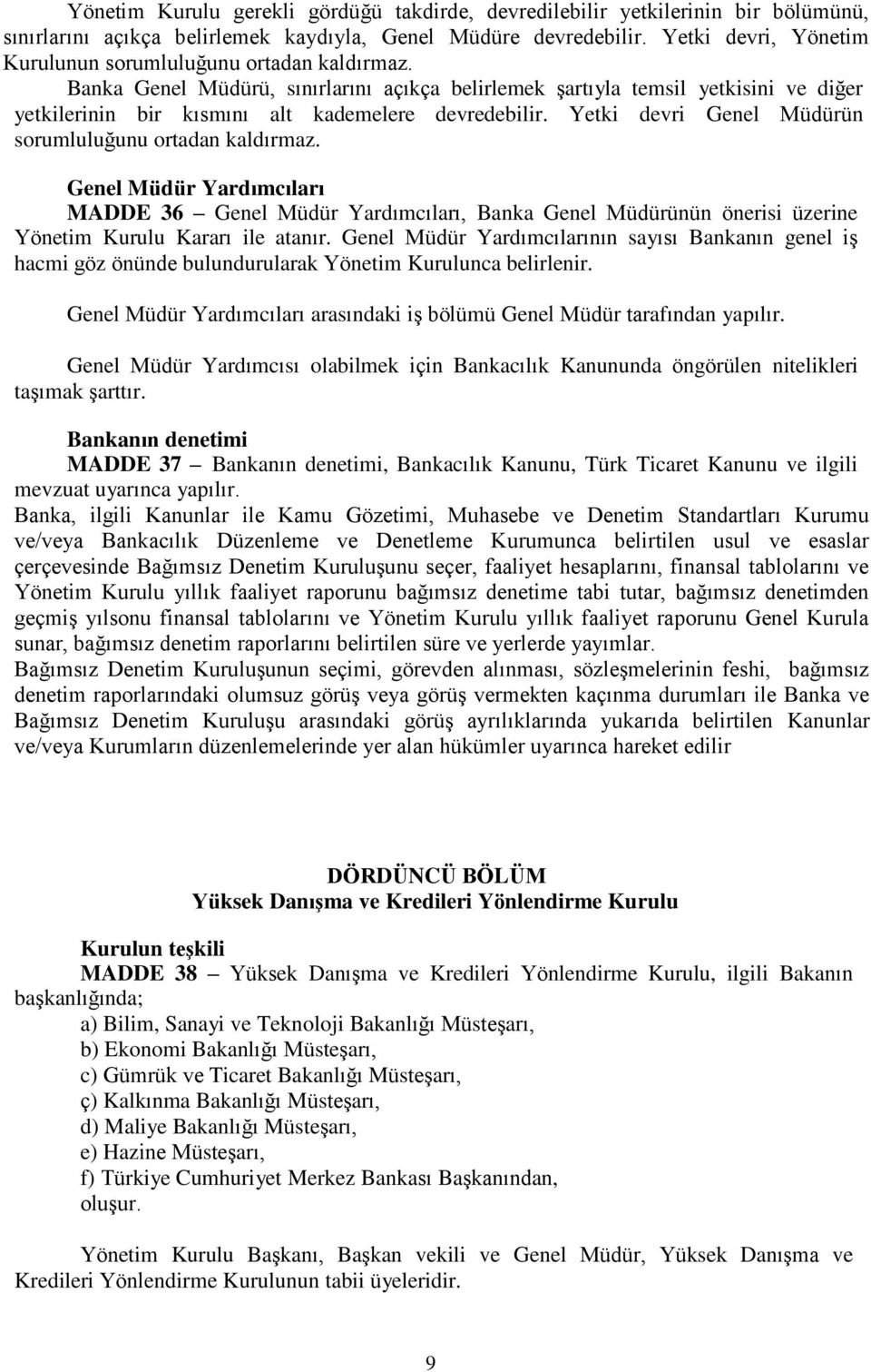 Banka Genel Müdürü, sınırlarını açıkça belirlemek şartıyla temsil yetkisini ve diğer yetkilerinin bir kısmını alt kademelere devredebilir. Yetki devri Genel Müdürün sorumluluğunu ortadan kaldırmaz.