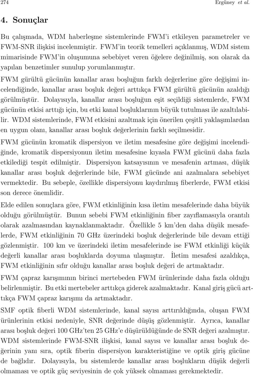 FWM gürültü gücünün kanallar arası boşluğun farklı değerlerine göre değişimi incelendiğinde, kanallar arası boşluk değeri arttıkça FWM gürültü gücünün azaldığı görülmüştür.