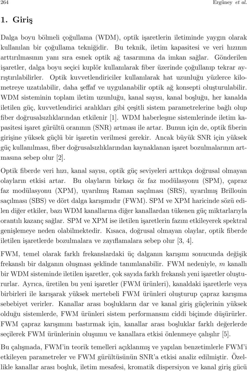 Gönderilen işaretler, dalga boyu seçici kuplör kullanılarak fiber üzerinde çoğullanıp tekrar ayrıştırılabilirler.