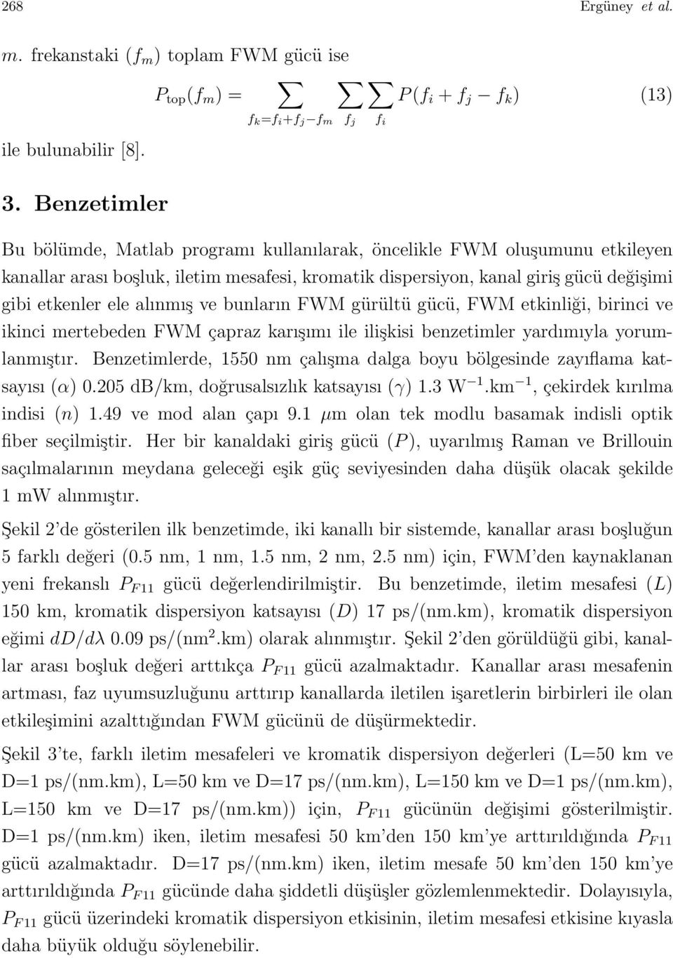 etkenler ele alınmış ve bunların FWM gürültü gücü, FWM etkinliği, birinci ve ikinci mertebeden FWM çapraz karışımı ile ilişkisi benzetimler yardımıyla yorumlanmıştır.