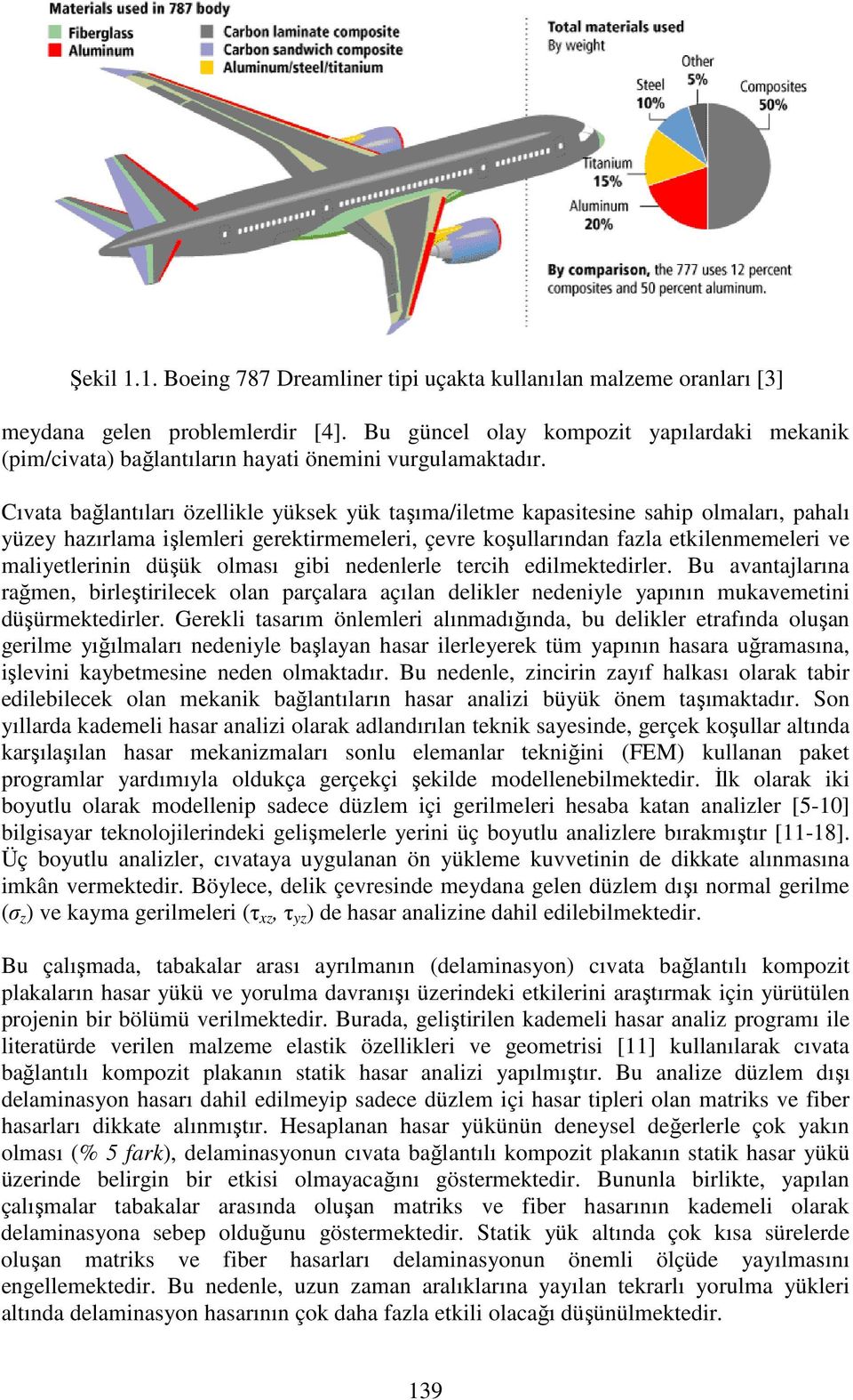 Cıvata bağlantıları özellikle yüksek yük taşıma/iletme kapasitesine sahip olmaları, pahalı yüzey hazırlama işlemleri gerektirmemeleri, çevre koşullarından fazla etkilenmemeleri ve maliyetlerinin