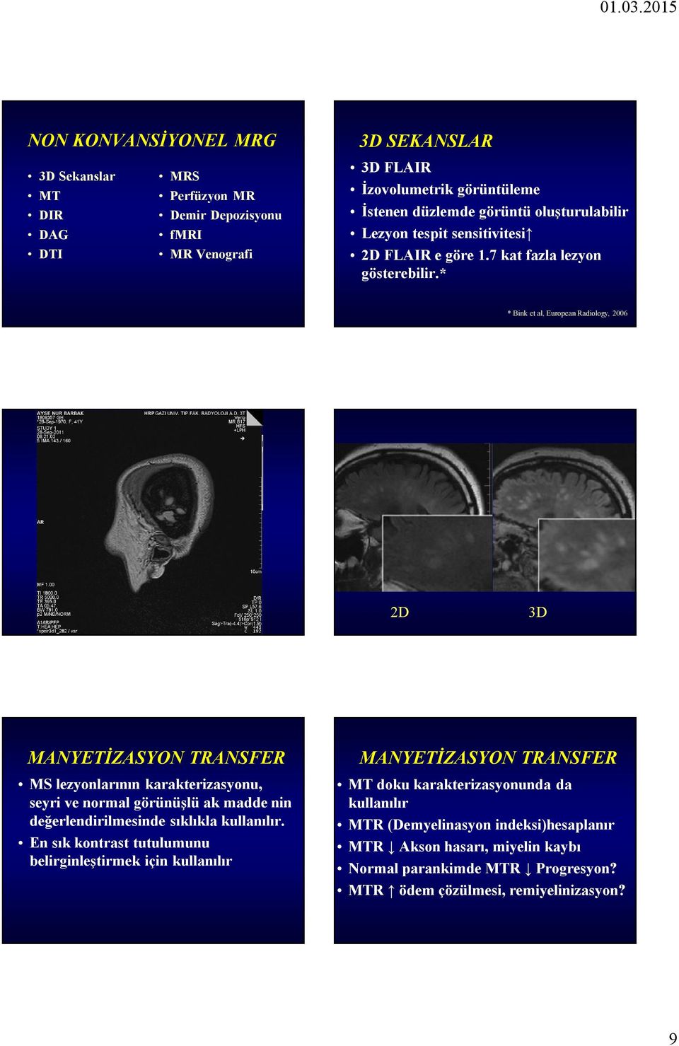 * * Bink et al, European Radiology, 2006 2D 3D MANYETİZASYON TRANSFER MS lezyonlarının karakterizasyonu, seyri ve normal görünüşlü ak madde nin değerlendirilmesinde sıklıkla