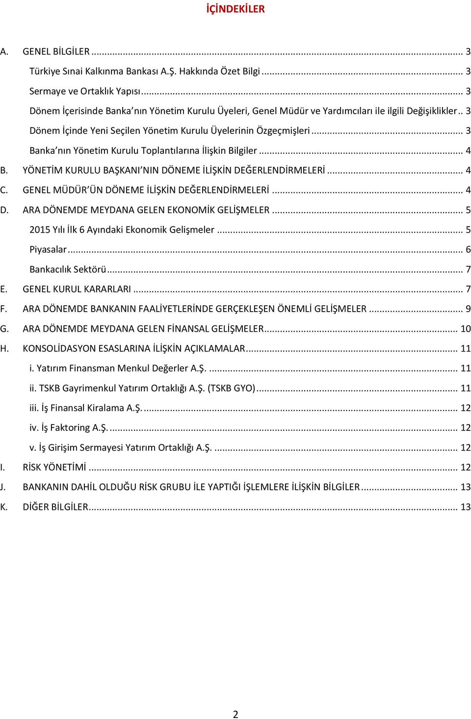 .. 3 Banka nın Yönetim Kurulu Toplantılarına İlişkin Bilgiler... 4 B. YÖNETİM KURULU BAŞKANI NIN DÖNEME İLİŞKİN DEĞERLENDİRMELERİ... 4 C. GENEL MÜDÜR ÜN DÖNEME İLİŞKİN DEĞERLENDİRMELERİ... 4 D.