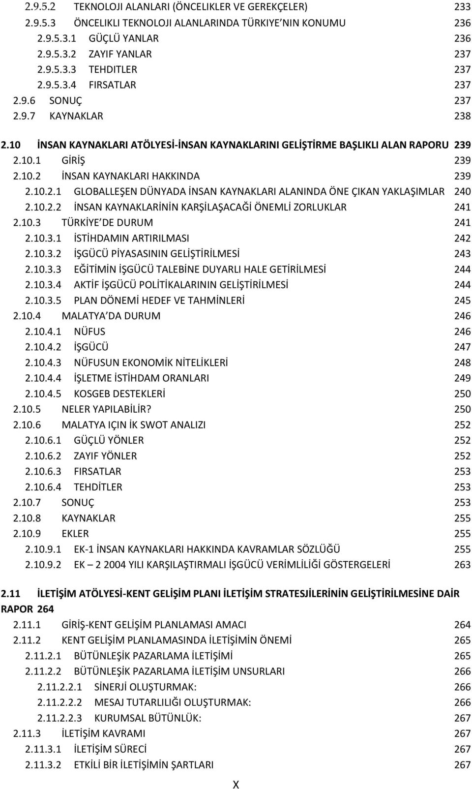 10.2.1 GLOBALLEŞEN DÜNYADA İNSAN KAYNAKLARI ALANINDA ÖNE ÇIKAN YAKLAŞIMLAR 240 2.10.2.2 İNSAN KAYNAKLARİNİN KARŞİLAŞACAĞİ ÖNEMLİ ZORLUKLAR 241 2.10.3 TÜRKİYE DE DURUM 241 2.10.3.1 İSTİHDAMIN ARTIRILMASI 242 2.